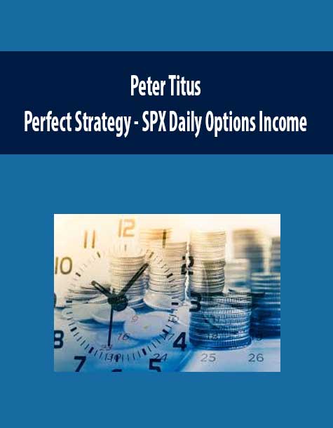 [Download Now] Peter Titus - Perfect Strategy - SPX Daily Options Income