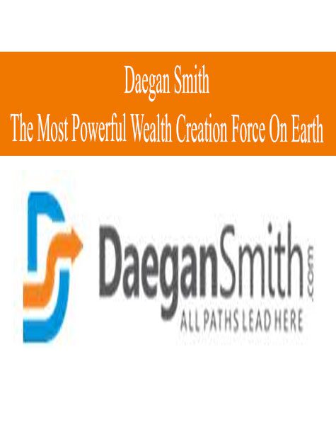 [Download Now] Daegan Smith - The Most Powerful Wealth Creation Force On Earth