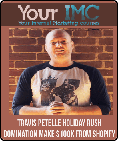 Travis Petelle - Holiday Rush Domination Make $100k From Shopify