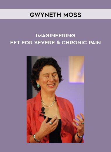 [Download Now] Gwyneth Moss – Imagineering – EFT for Severe & Chronic Pain