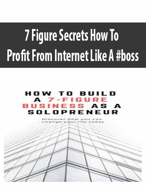 7 Figure Secrets How To Profit From Internet Like A #boss