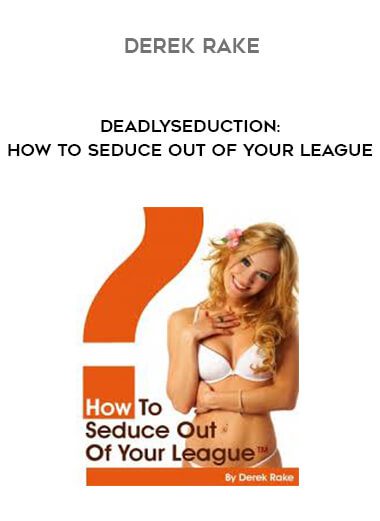[Download Now] Derek Rake - How To Seduce Out Of Your League