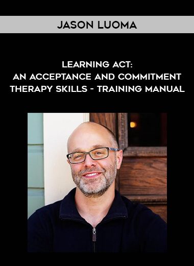 [Download Now] Jason Luoma - Learning Act: An Acceptance and Commitment Therapy Skills - Training Manual