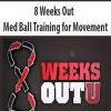 [Download Now] 8 Weeks Out – Med Ball Training for Movement