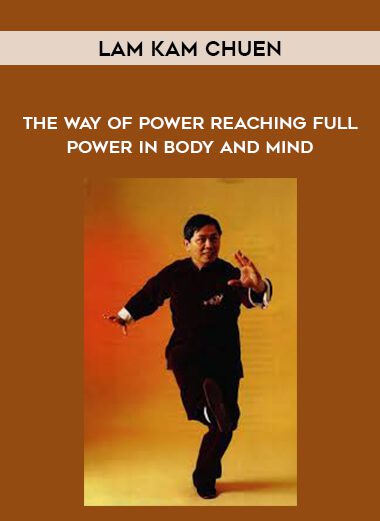 Lam Kam Chuen – The Way of Power Reaching Full Power in Body and Mind