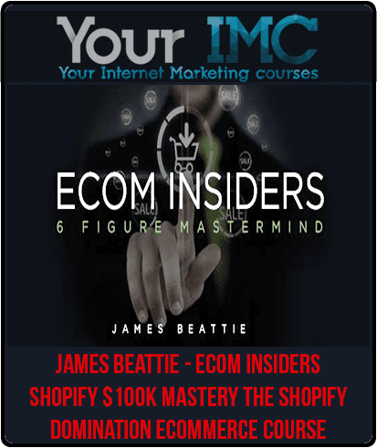James Beattie - Ecom Insiders - Shopify $100k Mastery "The Shopify Domination" Ecommerce Course