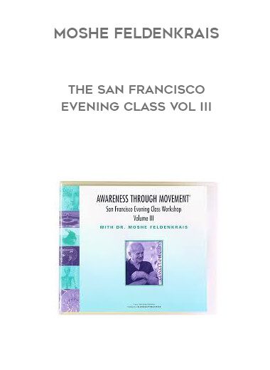 [Download Now] Moshe Feldenkrais - The San Francisco Evening Class Vol III