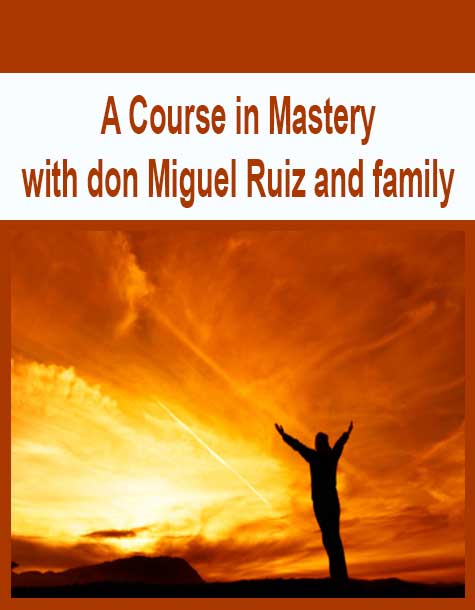 [Download Now] A Course in Mastery with don Miguel Ruiz and family