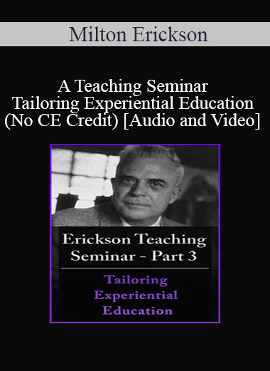 A Teaching Seminar with Milton Erickson Part 3 - Tailoring Experiential Education (No CE Credit)