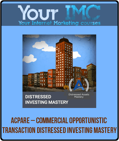 ACPARE – Commercial Opportunistic Transaction Distressed Investing Mastery