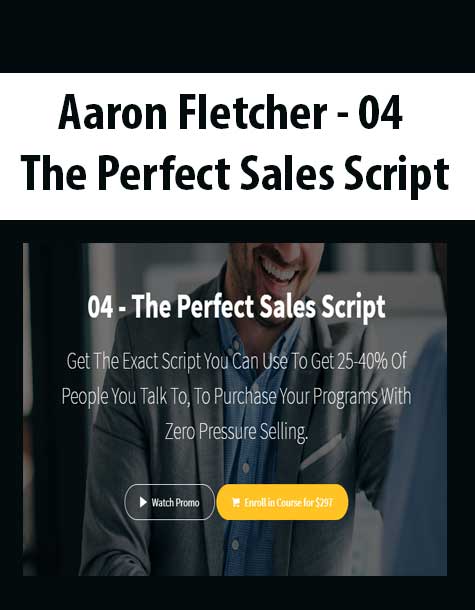 [Download Now] Aaron Fletcher - 04 - The Perfect Sales Script