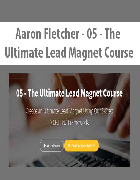 [Download Now] Aaron Fletcher - 05 - The Ultimate Lead Magnet Course