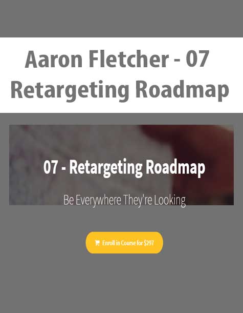[Download Now] Aaron Fletcher - 07 - Retargeting Roadmap