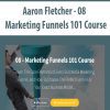 [Download Now] Aaron Fletcher - 08 - Marketing Funnels 101 Course