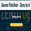 [Download Now] Aaron Fletcher - Zero to 6