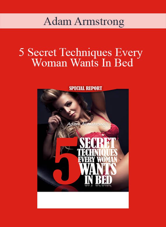 [Download Now] Adam Armstrong - 5 Secret Techniques Every Woman Wants In Bed