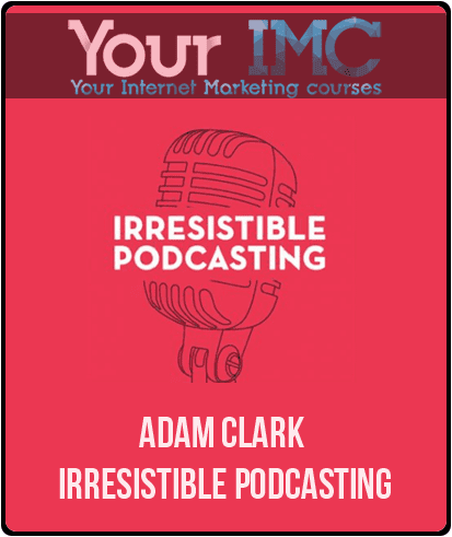 [Download Now] Adam Clark - Irresistible Podcasting