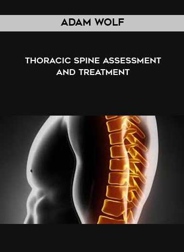 [Download Now] Adam Wolf - Thoracic Spine Assessment and Treatment