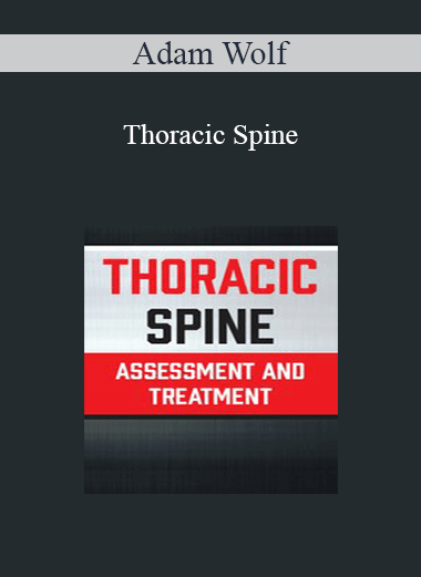 Adam Wolf - Thoracic Spine: Assessment and Treatment