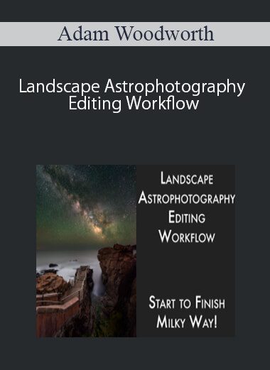 Adam Woodworth – Landscape Astrophotography Editing Workflow