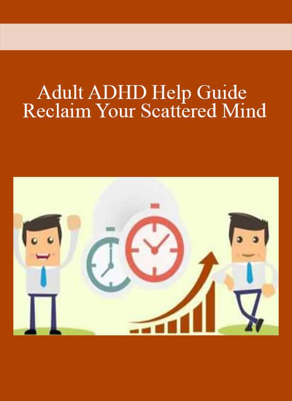 Adult ADHD Help Guide Reclaim Your Scattered Mind
