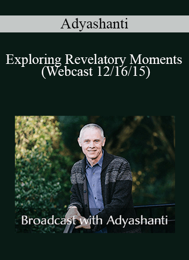 Adyashanti - Exploring Revelatory Moments (Webcast 12/16/15)