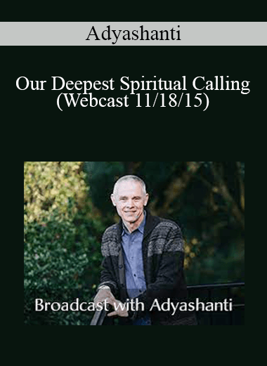 Adyashanti - Our Deepest Spiritual Calling - (Webcast 11/18/15)