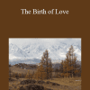 Adyashanti - The Birth of Love