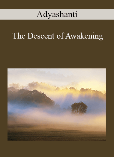 Adyashanti - The Descent of Awakening