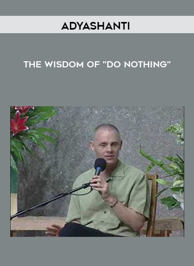The Wisdom of "Do Nothing" - Adyashanti