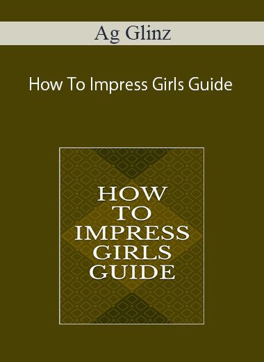 Ag Glinz – How To Impress Girls Guide