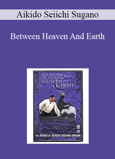 Aikido Seiichi Sugano - Between Heaven And Earth