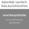 [Download Now] Airplane Media – Learn How To Broker. Buy & Sell Aircraft Parts