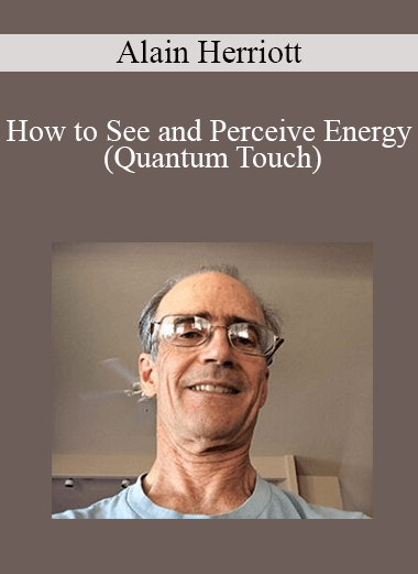 Alain Herriott - How to See and Perceive Energy (Quantum Touch)