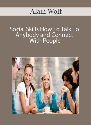 Alain Wolf – Social Skills How To Talk To Anybody and Connect With People