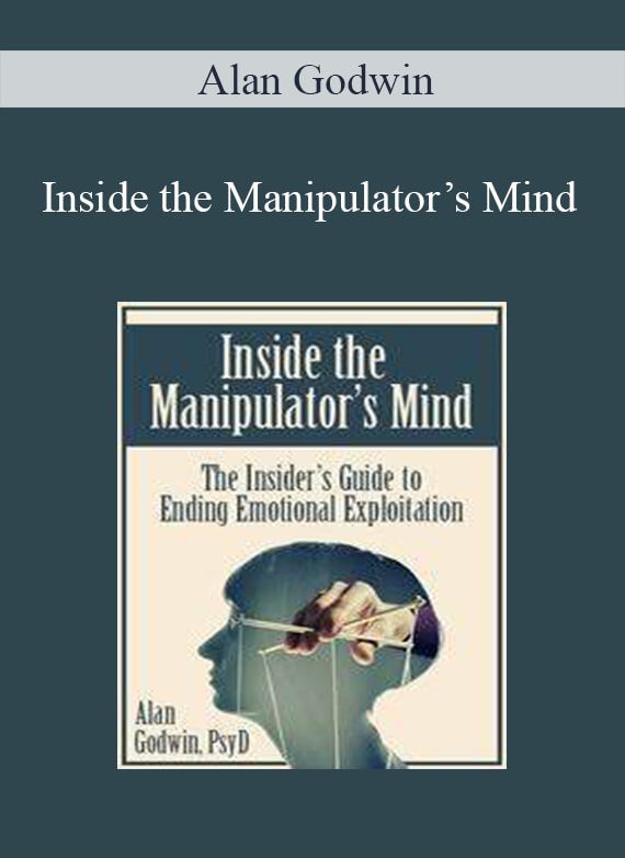 [Download Now] Alan Godwin - Inside the Manipulator’s Mind: The Insider’s Guide to Ending Emotional Exploitation