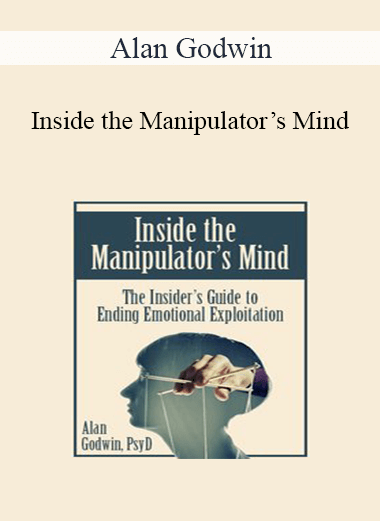 Alan Godwin - Inside the Manipulator’s Mind: The Insider’s Guide to Ending Emotional Exploitation