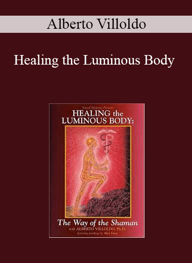 Alberto Villoldo - Healing the Luminous Body