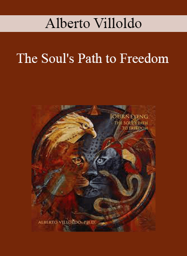 Alberto Villoldo - The Soul's Path to Freedom