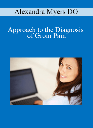 Alexandra Myers DO - Approach to the Diagnosis of Groin Pain