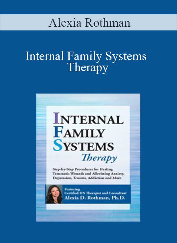 [Download Now] Alexia Rothman -  Internal Family Systems Therapy: Step-by-Step Procedures for Healing Traumatic Wounds and Alleviating Anxiety
