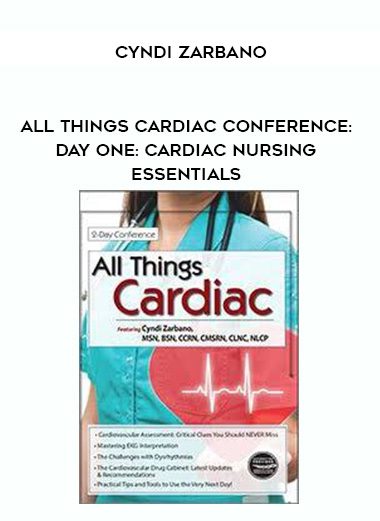[Download Now] All Things Cardiac Conference: Day One: Cardiac Nursing Essentials – Cyndi Zarbano