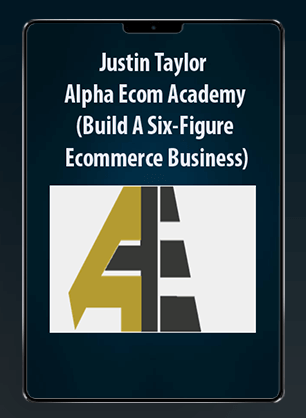 [Download Now] Justin Taylor - Alpha Ecom Academy (Build A Six-Figure Ecommerce Business)