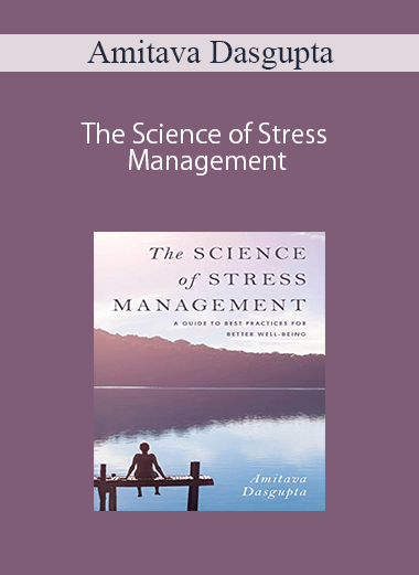 Amitava Dasgupta – The Science of Stress Management: A Guide to Best Practices for Better Well-Being