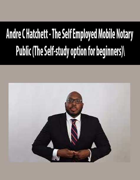 [Download Now] Andre C Hatchett – The Self Employed Mobile Notary Public (The Self-study option for beginners)
