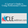 Andrew Elowitt - A Lawyer’s Guide to Using Professional Coaches