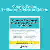 Angela Mansolillo - Complex Feeding & Swallowing Problems in Children: Discover the Underlying Causes of Food Refusal for a More Targeted Treatment Plan