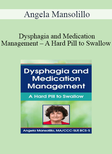 Angela Mansolillo - Dysphagia and Medication Management - A Hard Pill to Swallow