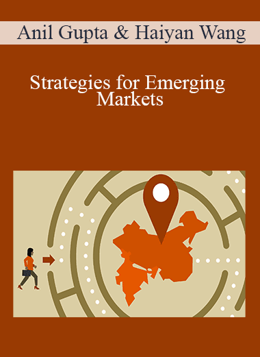 Anil Gupta & Haiyan Wang - Strategies for Emerging Markets