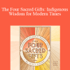 Anita L. Sanchez - The Four Sacred Gifts: Indigenous Wisdom for Modern Times